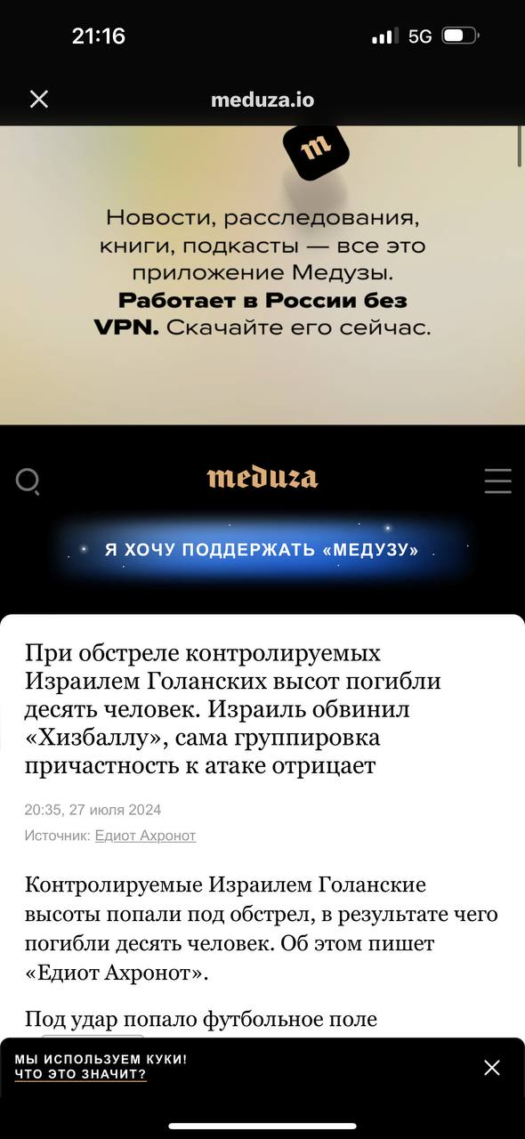 21:16 &bull; 5G @ meduza.io Новости, расследования, книги, подкасты - все это приложение Медузы. Работает в России без VPN. Скачайте его сейчас. meduza Я хоЧу поддЕрЖАтЬ &laquo;МЕДузУ&raquo; При обстреле контролируемых Израилем Голанских высот погибли десять человек. Израиль обвинил &laquo;Хизбаллу&raquo;, сама группировка причастность к атаке отрицает 20:35, 27 июля 2024 Источник: Едиот Ахронот Контролируемые Израилем Голанские высоты попали под обстрел, в результате чего погибли десять человек. Об этом пишет &laquo;Едиот Ахронот&raquo;. Под удар попало футбольное поле МЫ ИСПОЛЬЗУЕМ КУКИ! ЧТО ЭТО ЗНАЧИТ?